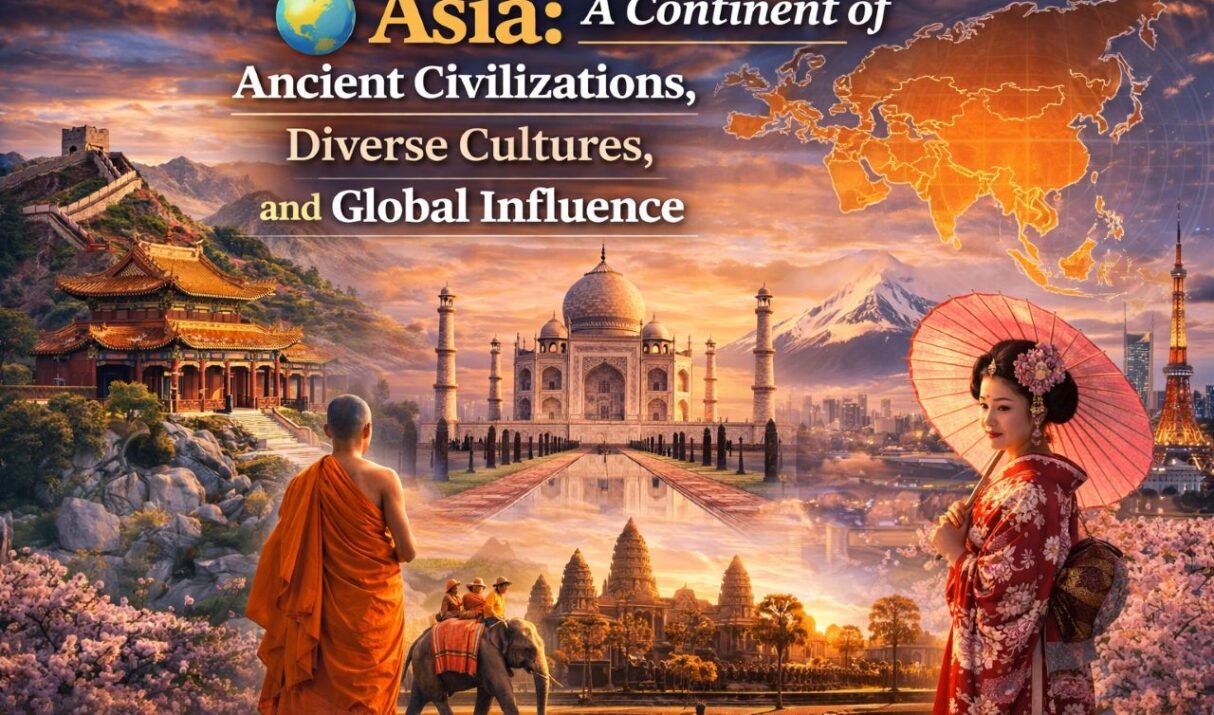 🌏 Asia: A Continent of Ancient Civilizations, Diverse Cultures, and Global Influence
